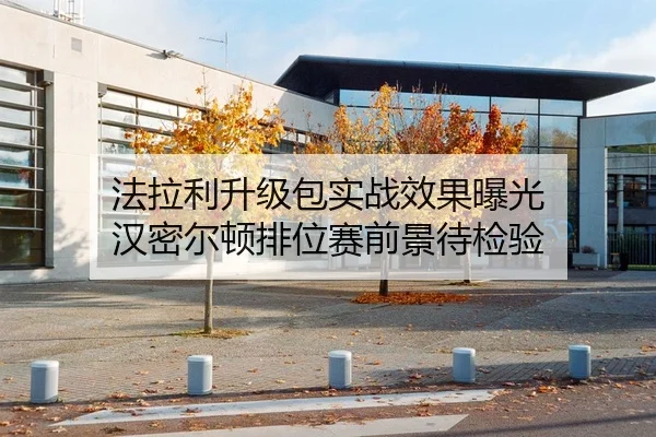 法拉利升级包实战效果曝光 汉密尔顿排位赛前景待检验